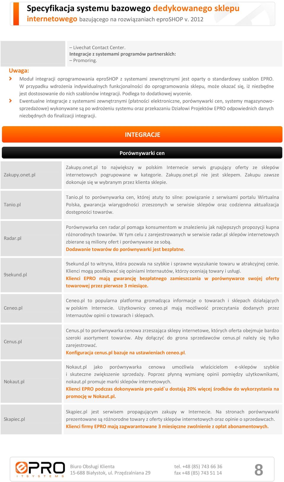 Ewentualne integracje z systemami zewnętrznymi (płatności elektroniczne, porównywarki cen, systemy magazynowosprzedażowe) wykonywane są po wdrożeniu systemu oraz przekazaniu Działowi Projektów EPRO