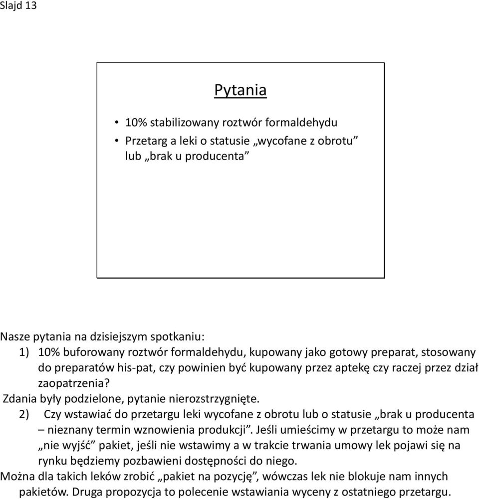 Zdania były podzielone, pytanie nierozstrzygnięte. 2) Czy wstawiać do przetargu leki wycofane z obrotu lub o statusie brak u producenta nieznany termin wznowienia produkcji.