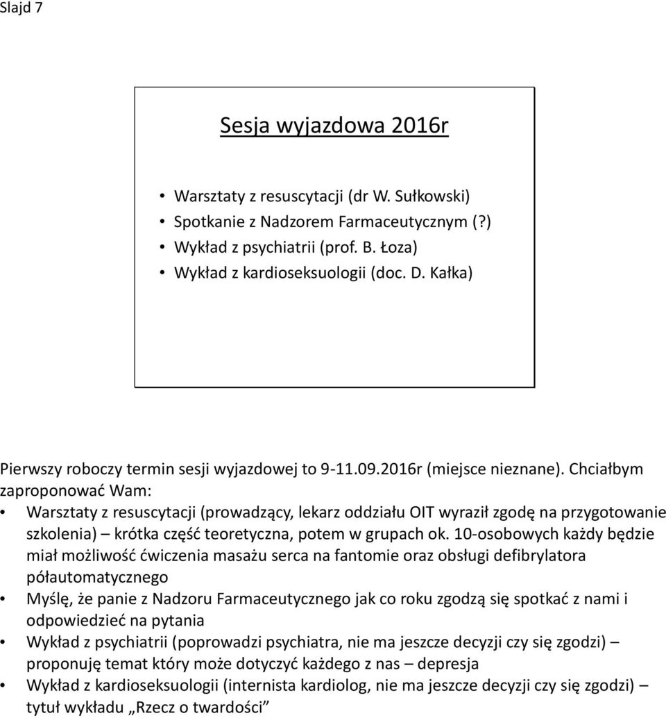 Chciałbym zaproponować Wam: Warsztaty z resuscytacji (prowadzący, lekarz oddziału OIT wyraził zgodę na przygotowanie szkolenia) krótka część teoretyczna, potem w grupach ok.