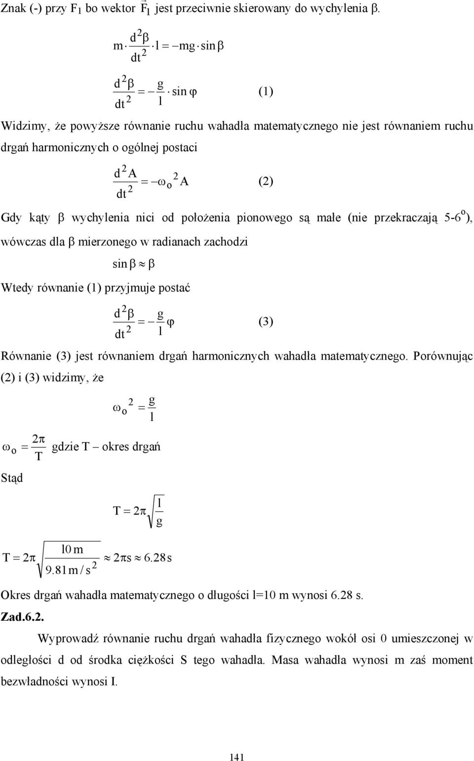 pionowego są małe (nie przekraczają 5-6 o ), wówczas da β mierzonego w radianach zachodzi sin β β Wted równanie () przjmuje postać d β g = ϕ (3) Równanie (3) jest równaniem drgań harmonicznch wahadła