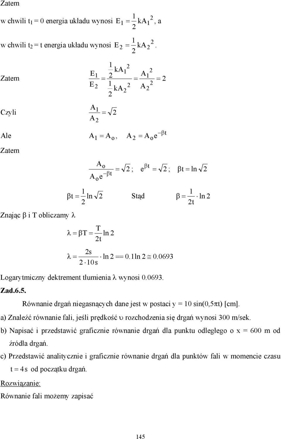 0693 0s Logartmiczn dektrement tłumienia λ wnosi 0.0693. Zad.6.5. Równanie drgań niegasnącch dane jest w postaci = 0 sin(0,5πt) [cm].