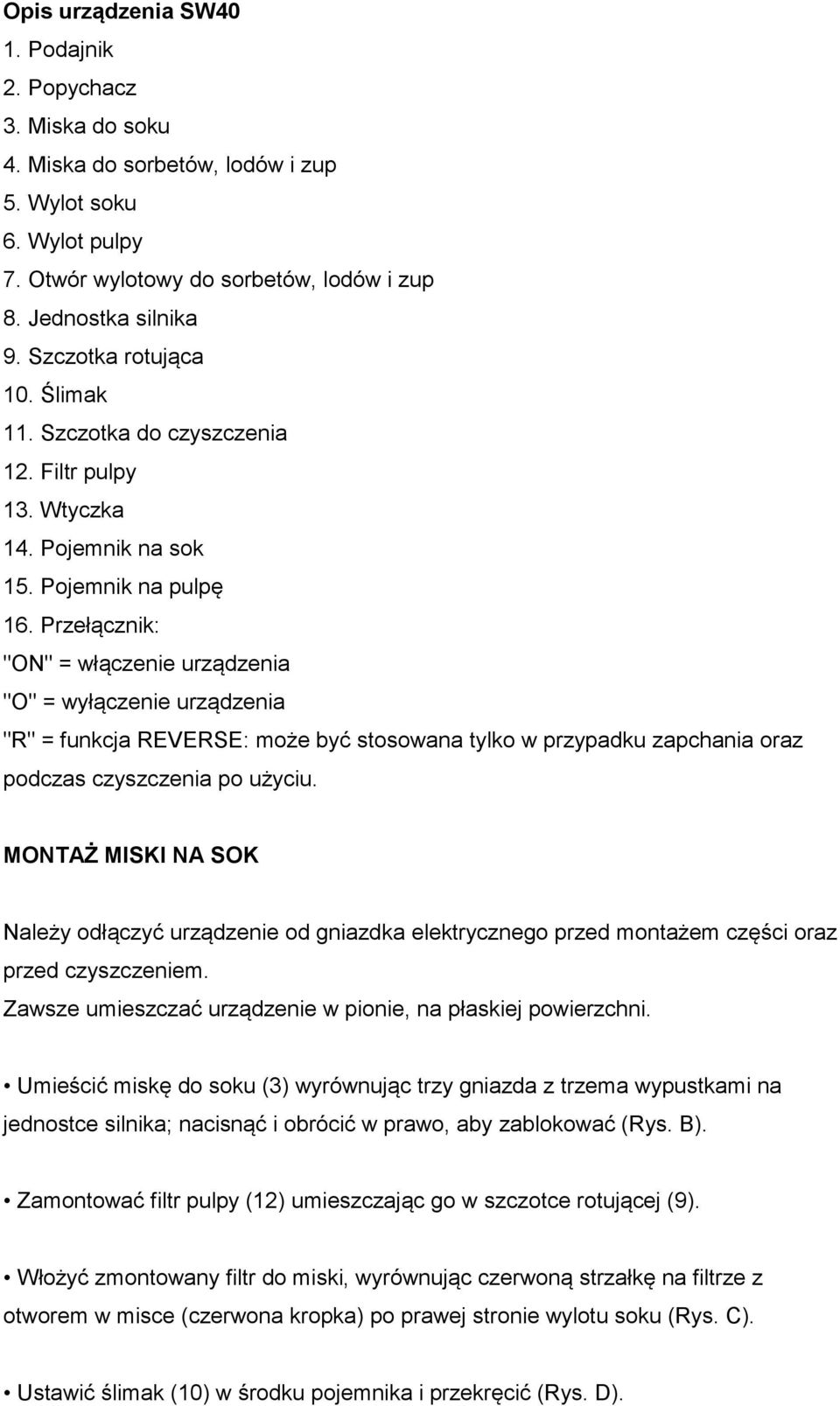 Przełącznik: "ON" = włączenie urządzenia "O" = wyłączenie urządzenia "R" = funkcja REVERSE: może być stosowana tylko w przypadku zapchania oraz podczas czyszczenia po użyciu.