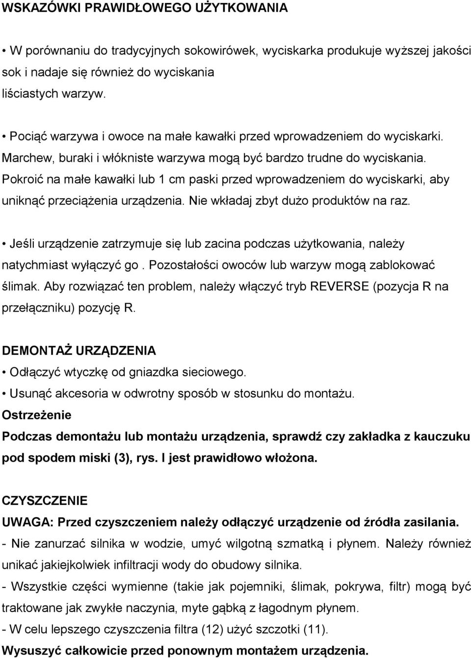 Pokroić na małe kawałki lub 1 cm paski przed wprowadzeniem do wyciskarki, aby uniknąć przeciążenia urządzenia. Nie wkładaj zbyt dużo produktów na raz.