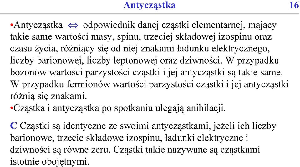 W przypadku fermionów wartości parzystości cząstki i jej antycząstki różnią się znakami. Cząstka i antycząstka po spotkaniu ulegają anihilacji.