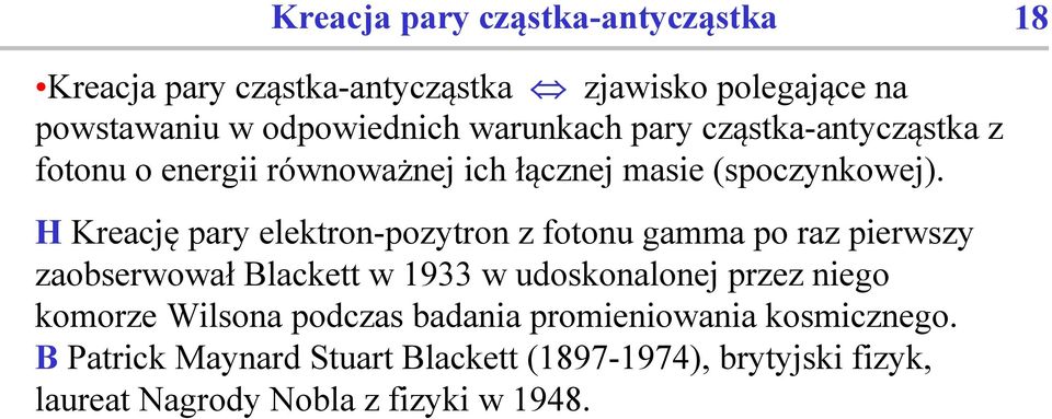 H Kreację pary elektron-pozytron z fotonu gamma po raz pierwszy zaobserwował Blackett w 1933 w udoskonalonej przez niego