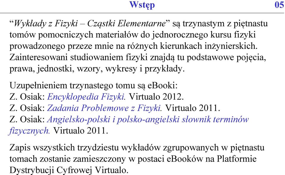 Uzupełnieniem trzynastego tomu są ebooki: Z. Osiak: Encyklopedia Fizyki. Virtualo 2012. Z. Osiak: Zadania Problemowe z Fizyki. Virtualo 2011. Z. Osiak: Angielsko-polski i polsko-angielski słownik terminów fizycznych.