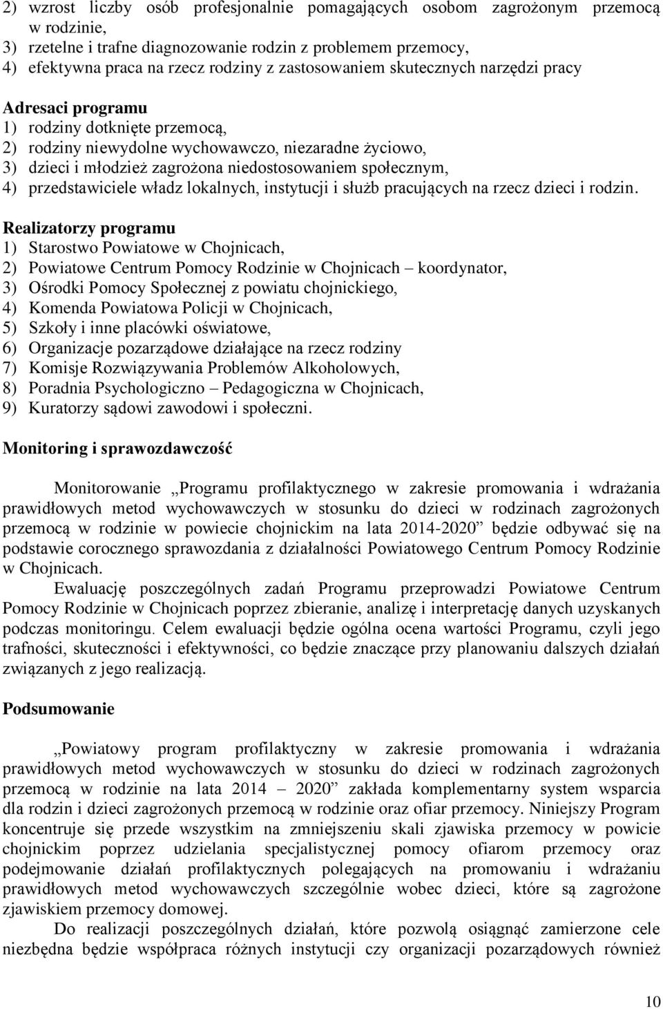 społecznym, 4) przedstawiciele władz lokalnych, instytucji i służb pracujących na rzecz dzieci i rodzin.