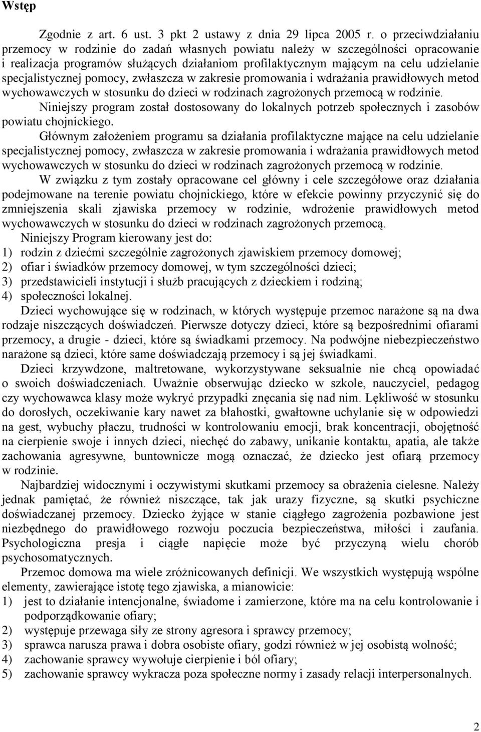 specjalistycznej pomocy, zwłaszcza w zakresie promowania i wdrażania prawidłowych metod wychowawczych w stosunku do dzieci w rodzinach zagrożonych przemocą w rodzinie.