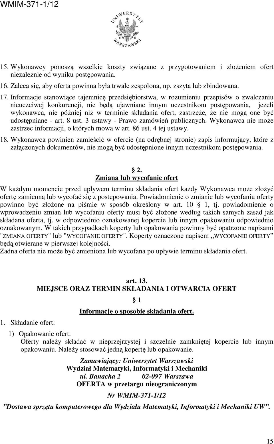 Informacje stanowiące tajemnicę przedsiębiorstwa, w rozumieniu przepisów o zwalczaniu nieuczciwej konkurencji, nie będą ujawniane innym uczestnikom postępowania, jeŝeli wykonawca, nie później niŝ w