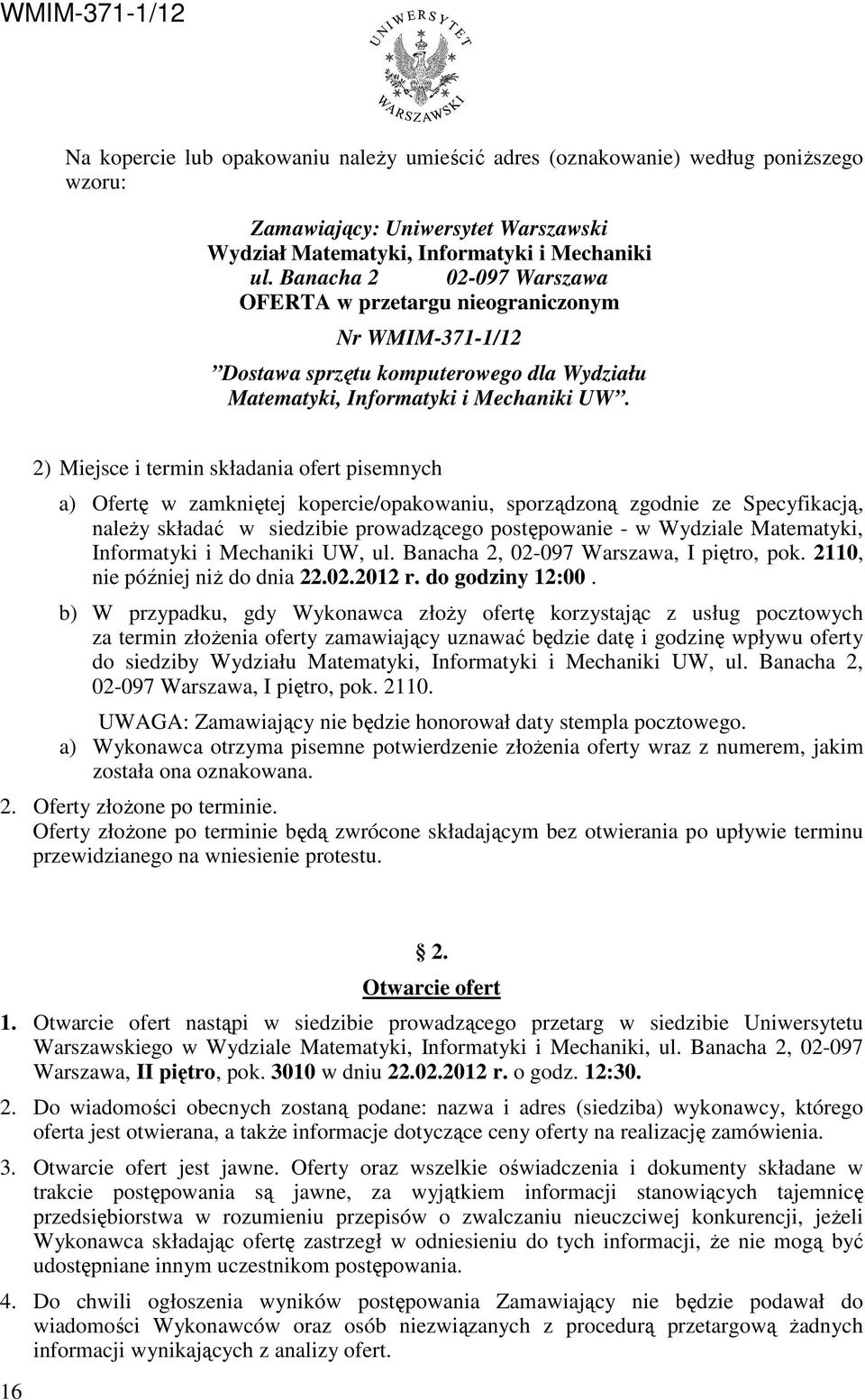 2) Miejsce i termin składania ofert pisemnych a) Ofertę w zamkniętej kopercie/opakowaniu, sporządzoną zgodnie ze Specyfikacją, naleŝy składać w siedzibie prowadzącego postępowanie - w Wydziale