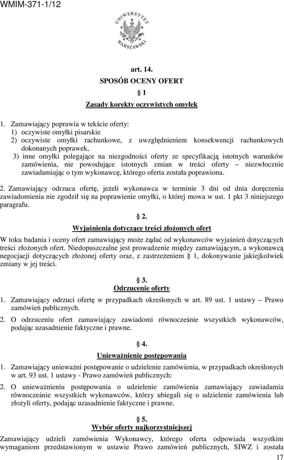 niezgodności oferty ze specyfikacją istotnych warunków zamówienia, nie powodujące istotnych zmian w treści oferty niezwłocznie zawiadamiając o tym wykonawcę, którego oferta została poprawiona. 2.