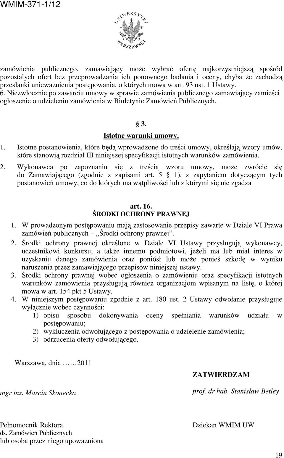 Niezwłocznie po zawarciu umowy w sprawie zamówienia publicznego zamawiający zamieści ogłoszenie o udzieleniu zamówienia w Biuletynie Zamówień Publicznych. 3. Istotne warunki umowy. 1.