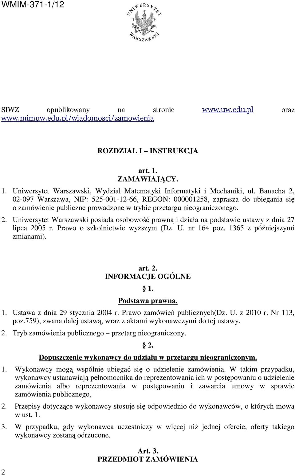 Prawo o szkolnictwie wyŝszym (Dz. U. nr 164 poz. 1365 z późniejszymi zmianami). art. 2. INFORMACJE OGÓLNE 1. Podstawa prawna. 1. Ustawa z dnia 29 stycznia 2004 r. Prawo zamówień publicznych(dz. U. z 2010 r.