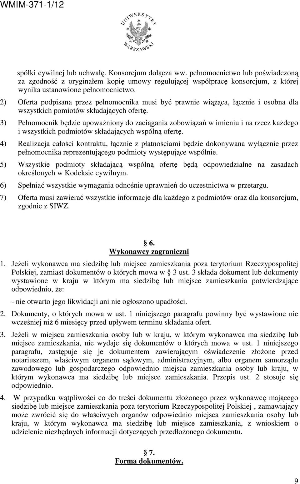 3) Pełnomocnik będzie upowaŝniony do zaciągania zobowiązań w imieniu i na rzecz kaŝdego i wszystkich podmiotów składających wspólną ofertę.