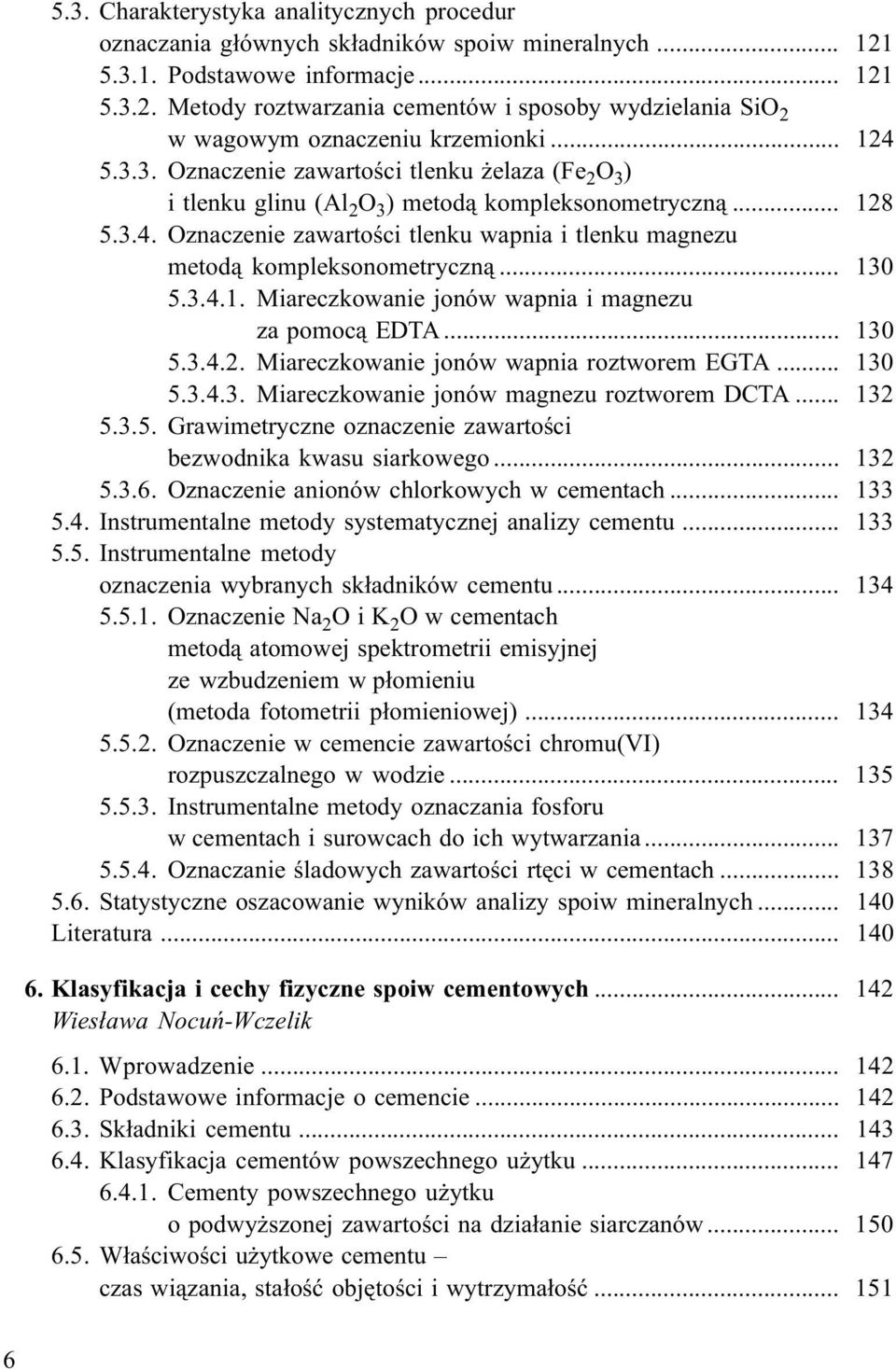 .. 130 5.3.4.1. Miareczkowanie jonów wapnia i magnezu za pomoc¹ EDTA... 130 5.3.4.2. Miareczkowanie jonów wapnia roztworem EGTA... 130 5.3.4.3. Miareczkowanie jonów magnezu roztworem DCTA... 132 5.3.5. Grawimetryczne oznaczenie zawartoœci bezwodnika kwasu siarkowego.