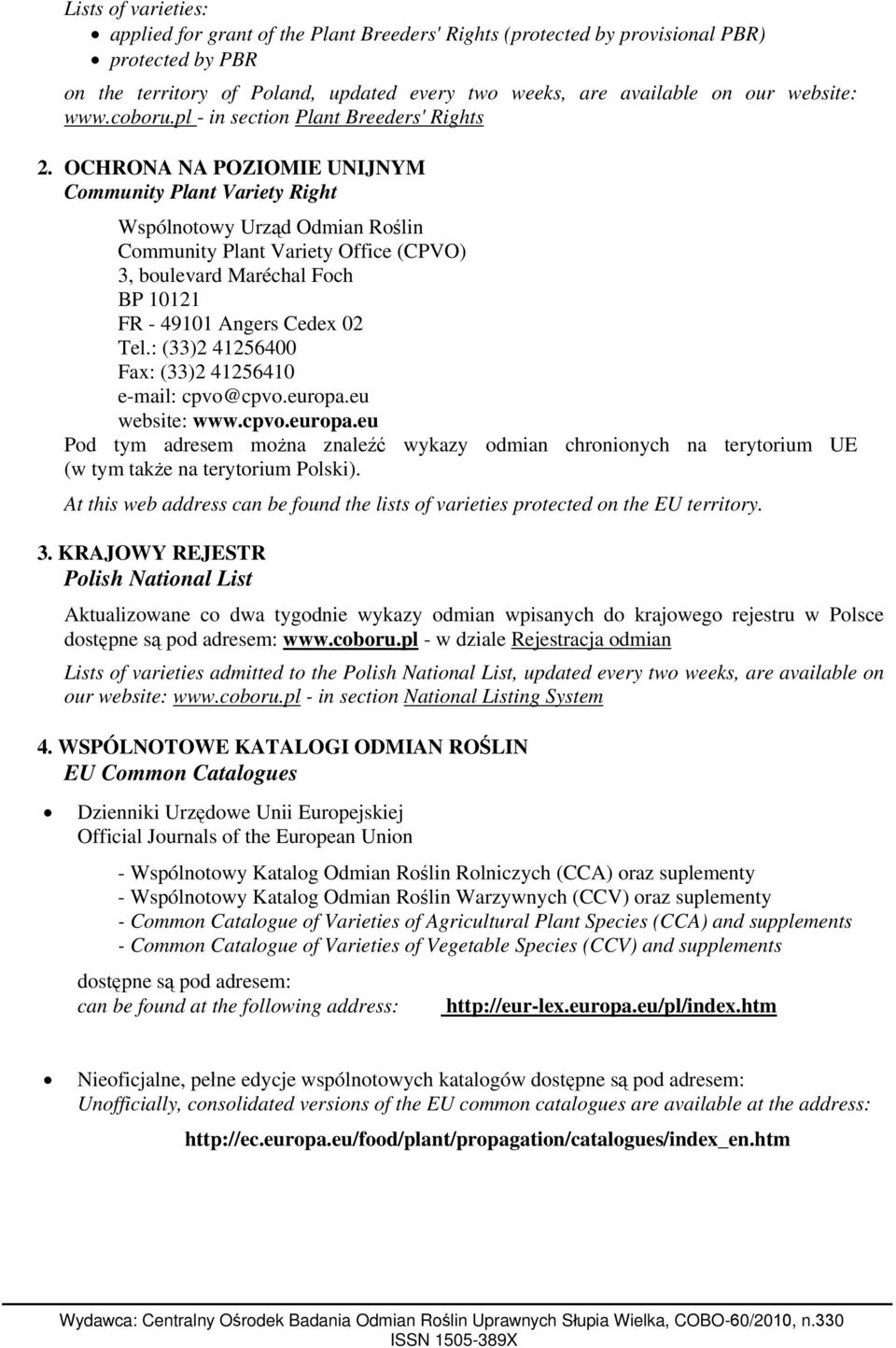 OCHRONA NA POZIOMIE UNIJNYM Community Plant Variety Right Wspólnotowy Urząd Odmian Roślin Community Plant Variety Office (CPVO) 3, boulevard Maréchal Foch BP 10121 FR - 49101 Angers Cedex 02 Tel.