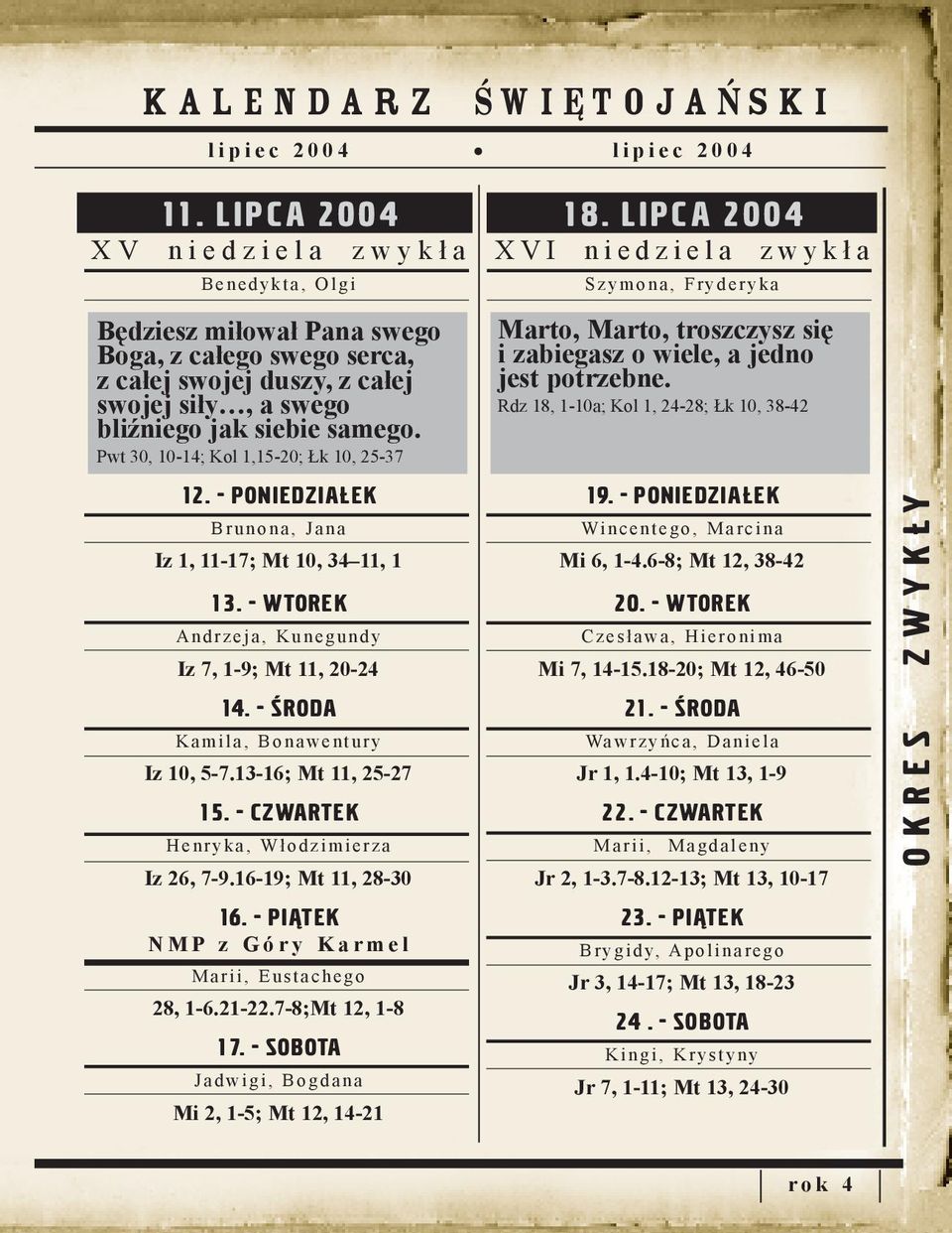 siebie samego. Pwt 30, 10-14; Kol 1,15-20; Łk 10, 25-37 12. - PONIEDZIAŁEK B r u n o n a, J a n a Iz 1, 11-17; Mt 10, 34 11, 1 13.