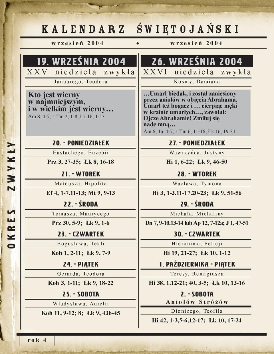 - PONIEDZIAŁEK E u s t a c h e g o, E u z e b i i Prz 3, 27-35; Łk 8, 16-18 21. - WTOREK M a t e u s z a, H i p o l i t a Ef 4, 1-7.11-13; Mt 9, 9-13 22.