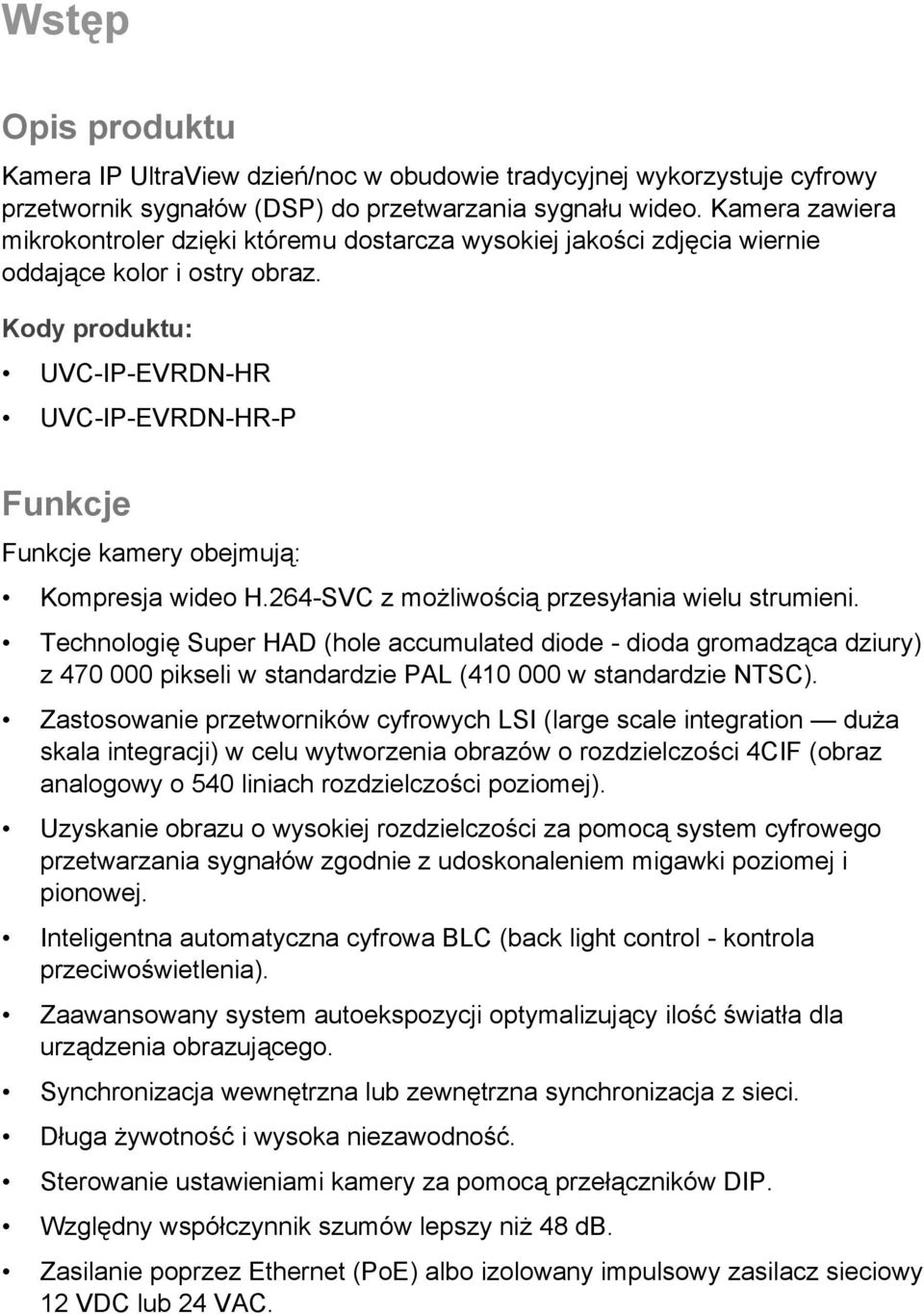 Kody produktu: UVC-IP-EVRDN-HR UVC-IP-EVRDN-HR-P Funkcje Funkcje kamery obejmują: Kompresja wideo H.264-SVC z możliwością przesyłania wielu strumieni.