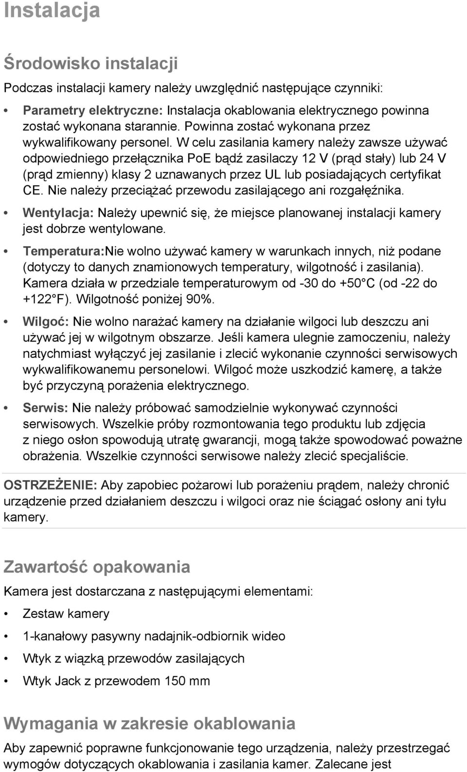 W celu zasilania kamery należy zawsze używać odpowiedniego przełącznika PoE bądź zasilaczy 12 V (prąd stały) lub 24 V (prąd zmienny) klasy 2 uznawanych przez UL lub posiadających certyfikat CE.