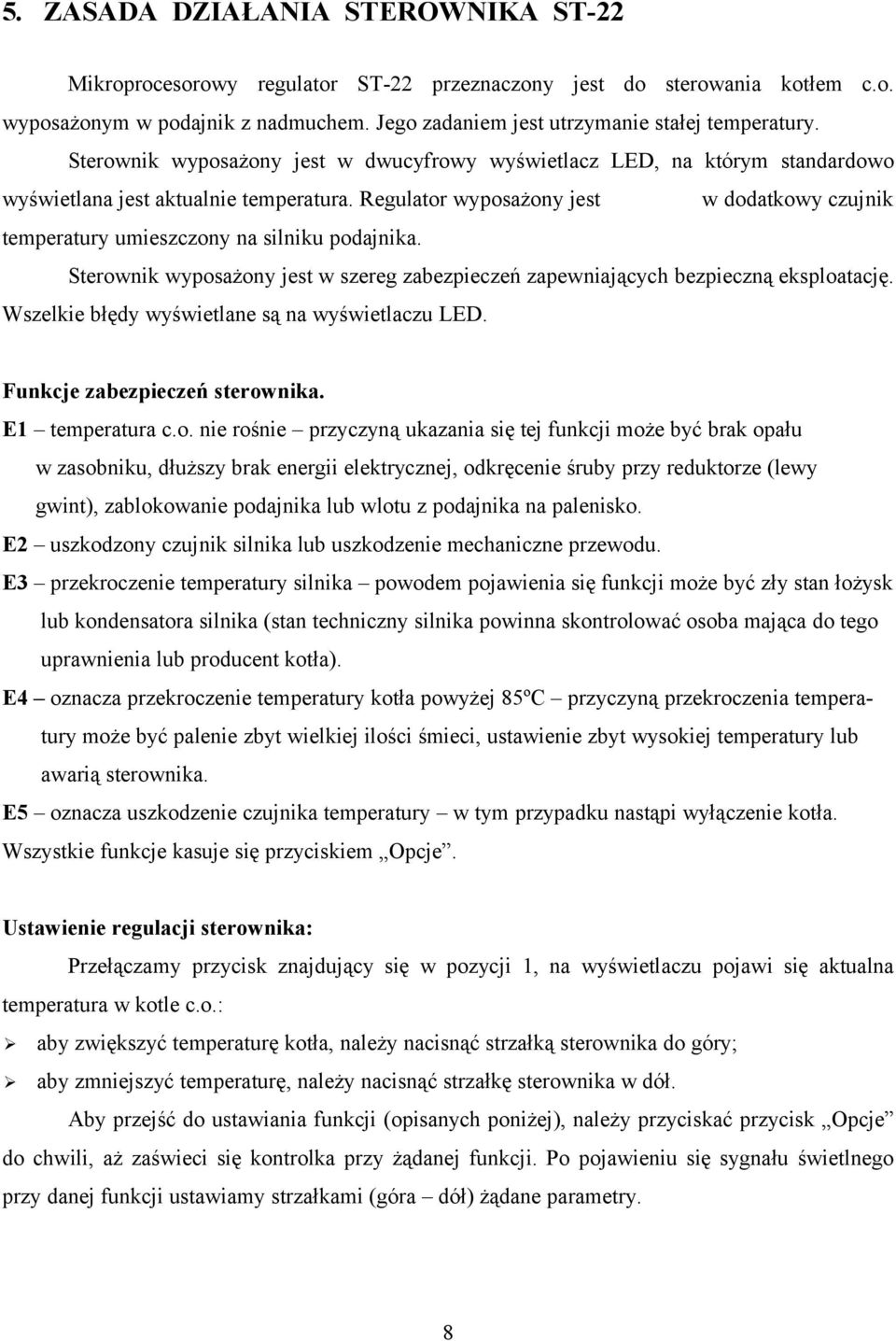 Regulator wyposażony jest w dodatkowy czujnik temperatury umieszczony na silniku podajnika. Sterownik wyposażony jest w szereg zabezpieczeń zapewniających bezpieczną eksploatację.