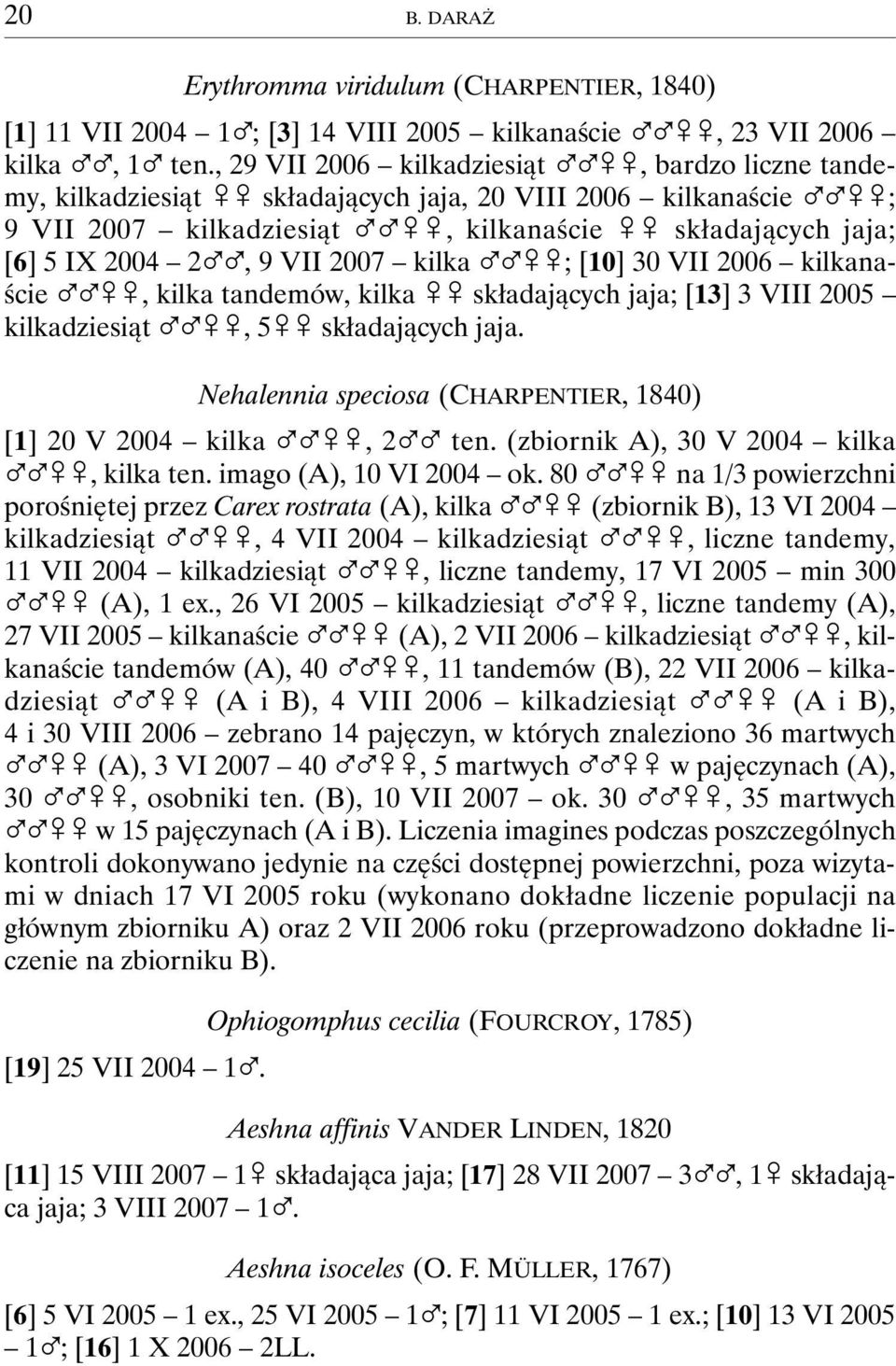 2004 2%%, 9 VII 2007 kilka %%&&; [10] 30 VII 2006 kilkanaście %%&&, kilka tandemów, kilka && składających jaja; [13] 3 VIII 2005 kilkadziesiąt %%&&, 5&& składających jaja.