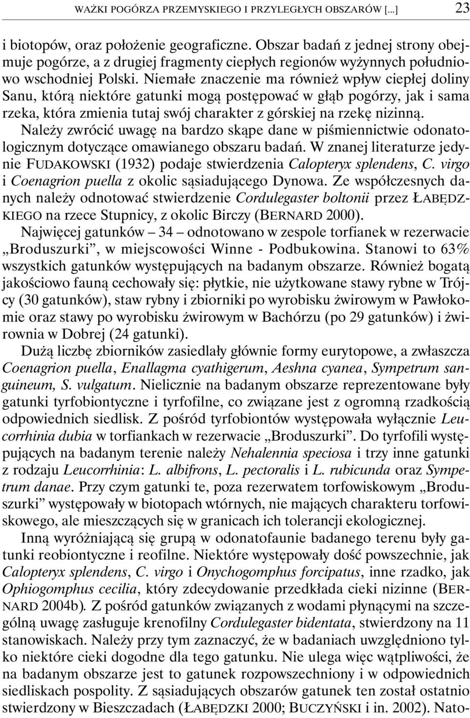 Niemałe znaczenie ma również wpływ ciepłej doliny Sanu, którą niektóre gatunki mogą postępować w głąb pogórzy, jak i sama rzeka, która zmienia tutaj swój charakter z górskiej na rzekę nizinną.