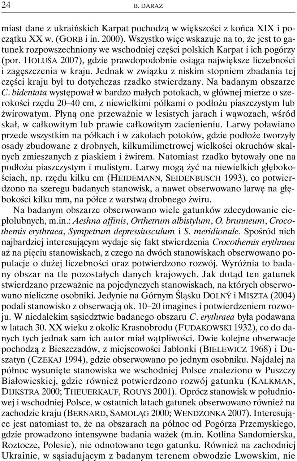 HOLUŠA 2007), gdzie prawdopodobnie osiąga największe liczebności i zagęszczenia w kraju. Jednak w związku z niskim stopniem zbadania tej części kraju był tu dotychczas rzadko stwierdzany.