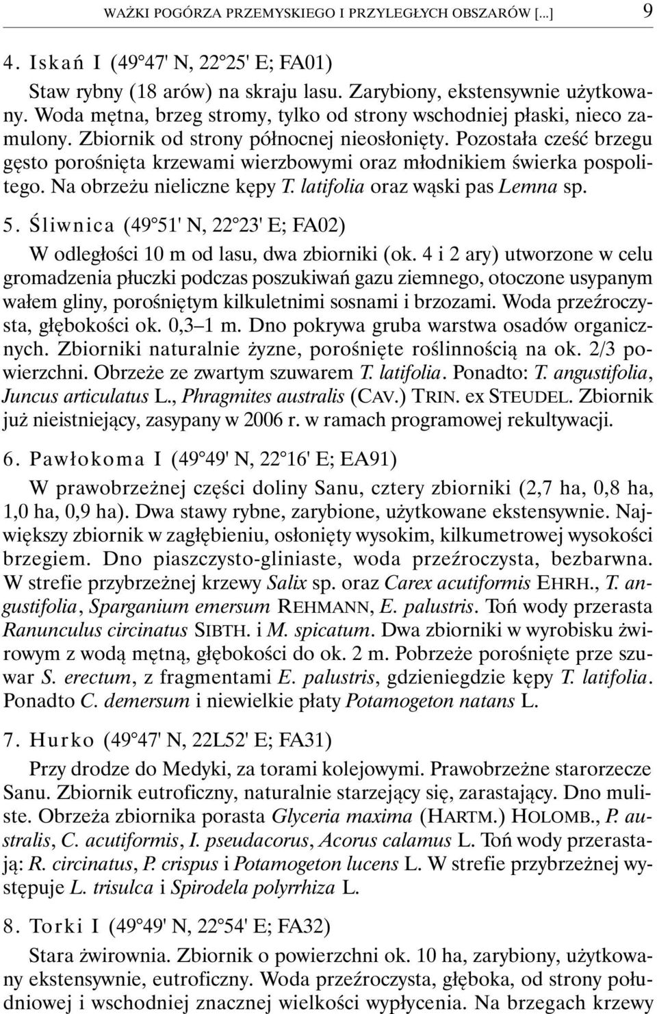 Pozostała cześć brzegu gęsto porośnięta krzewami wierzbowymi oraz młodnikiem świerka pospolitego. Na obrzeżu nieliczne kępy T. latifolia oraz wąski pas Lemna sp. 5.