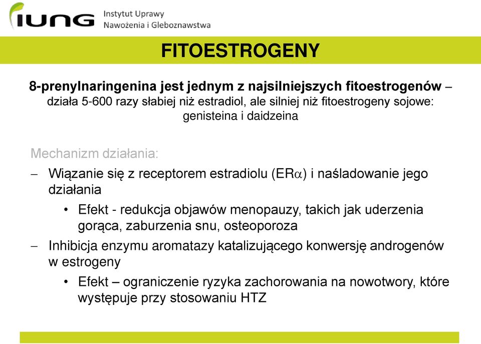 działania Efekt - redukcja objawów menopauzy, takich jak uderzenia gorąca, zaburzenia snu, osteoporoza Inhibicja enzymu aromatazy