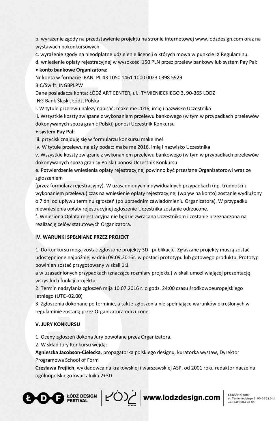 wniesienie opłaty rejestracyjnej w wysokości 150 PLN przez przelew bankowy lub system Pay Pal: konto bankowe Organizatora: Nr konta w formacie IBAN: PL 43 1050 1461 1000 0023 0398 5929 BIC/Swift: