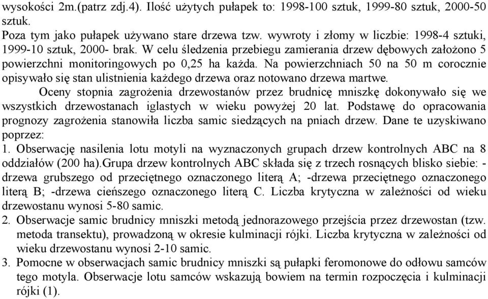 Na powierzchniach 50 na 50 m corocznie opisywało się stan ulistnienia każdego drzewa oraz notowano drzewa martwe.