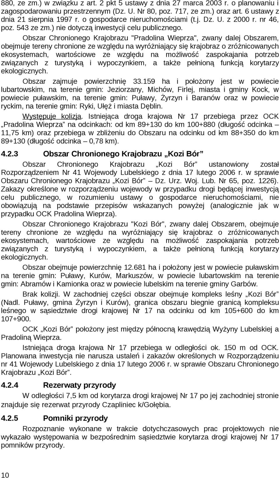 Obszar Chronionego Krajobrazu "Pradolina Wieprza", zwany dalej Obszarem, obejmuje tereny chronione ze względu na wyróżniający się krajobraz o zróżnicowanych ekosystemach, wartościowe ze względu na