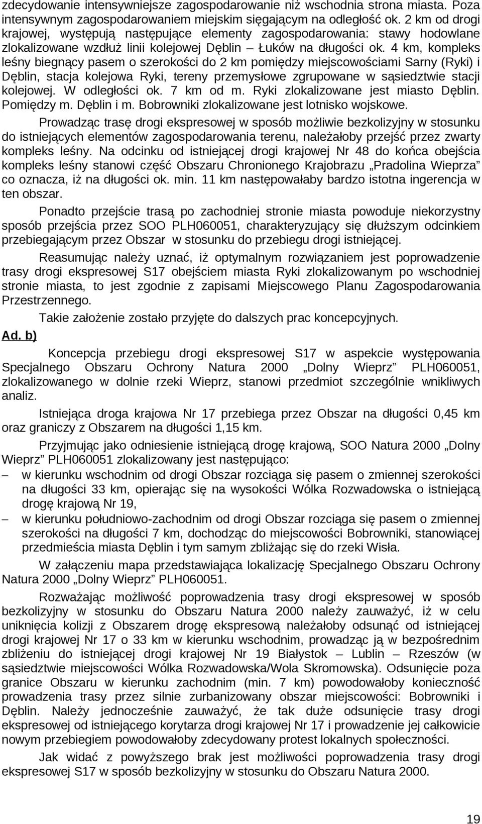 4 km, kompleks leśny biegnący pasem o szerokości do 2 km pomiędzy miejscowościami Sarny (Ryki) i Dęblin, stacja kolejowa Ryki, tereny przemysłowe zgrupowane w sąsiedztwie stacji kolejowej.