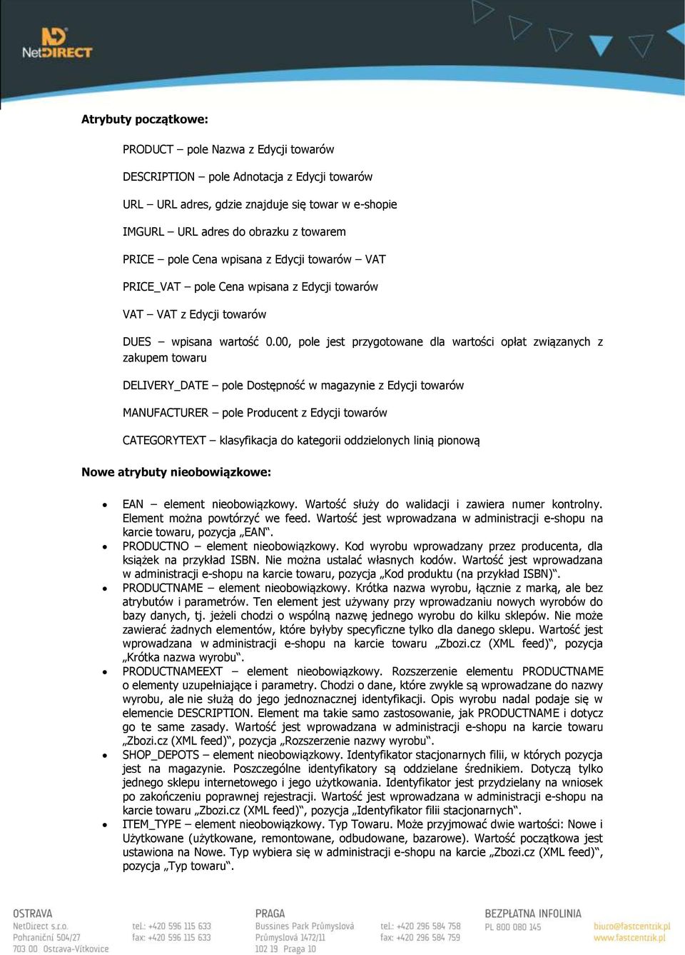 00, pole jest przygotowane dla wartości opłat związanych z zakupem towaru DELIVERY_DATE pole Dostępność w magazynie z Edycji towarów MANUFACTURER pole Producent z Edycji towarów CATEGORYTEXT