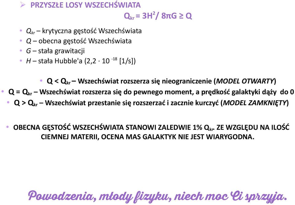 moment, a prędkość galaktyki dąży do 0 Q > Q kr Wszechświat przestanie się rozszerzać i zacznie kurczyć (MODEL ZAMKNIĘTY) OBECNA GĘSTOŚĆ