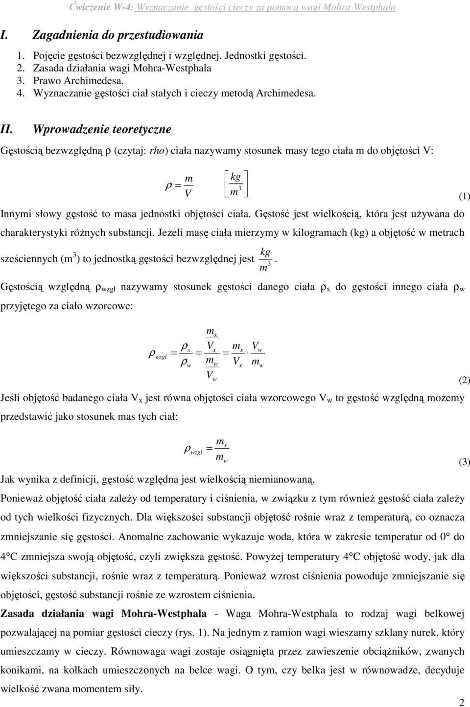 Wproadzenie teoretyczne Gęstością bezzględną (czytaj: rho) ciała nazyay stosunek asy tego ciała do objętości V: = V 3 kg (1) Innyi słoy gęstość to asa jednostki objętości ciała.