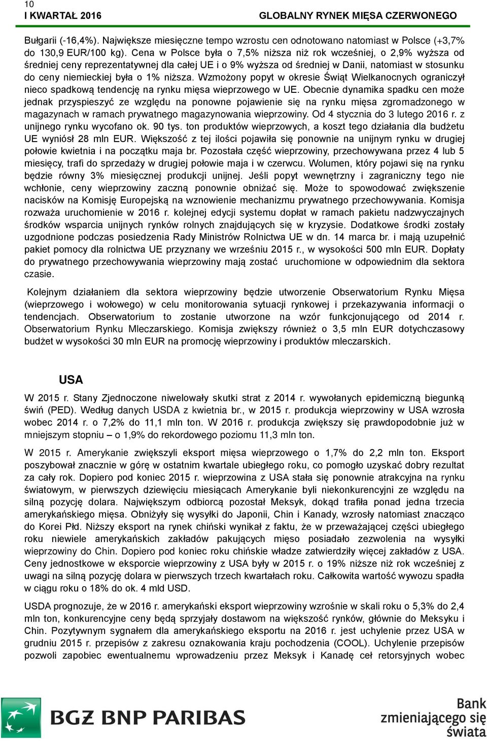 niższa. Wzmożony popyt w okresie Świąt Wielkanocnych ograniczył nieco spadkową tendencję na rynku mięsa wieprzowego w UE.