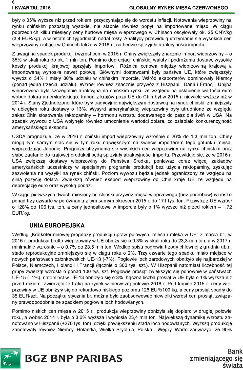 Analitycy przewidują utrzymanie się wysokich cen wieprzowiny i inflacji w Chinach także w 2016 r., co będzie sprzyjało atrakcyjności importu. Z uwagi na spadek produkcji i wzrost cen, w 2015 r.