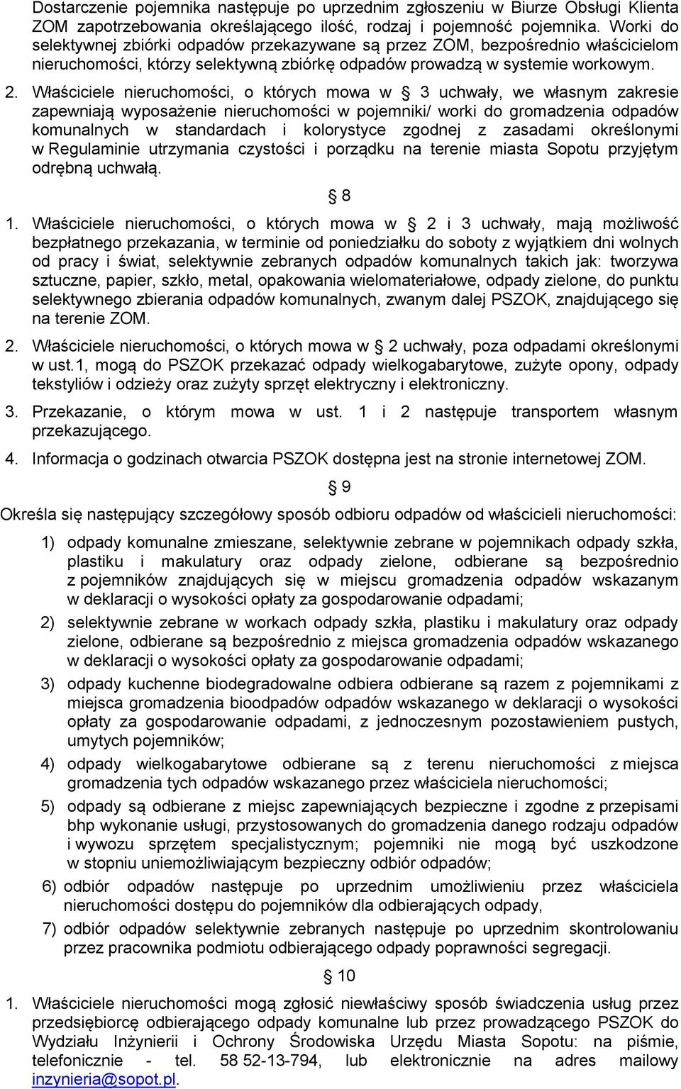 Właściciele, o których mowa w 3 uchwały, we własnym zakresie zapewniają wyposażenie w pojemniki/ worki do gromadzenia odpadów komunalnych w standardach i kolorystyce zgodnej z zasadami określonymi w