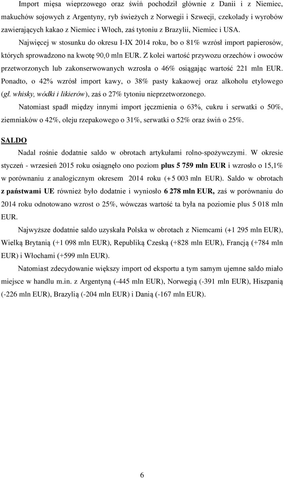 Z kolei wartość przywozu orzechów i owoców przetworzonych lub zakonserwowanych wzrosła o 46% osiągając wartość 221 mln EUR.