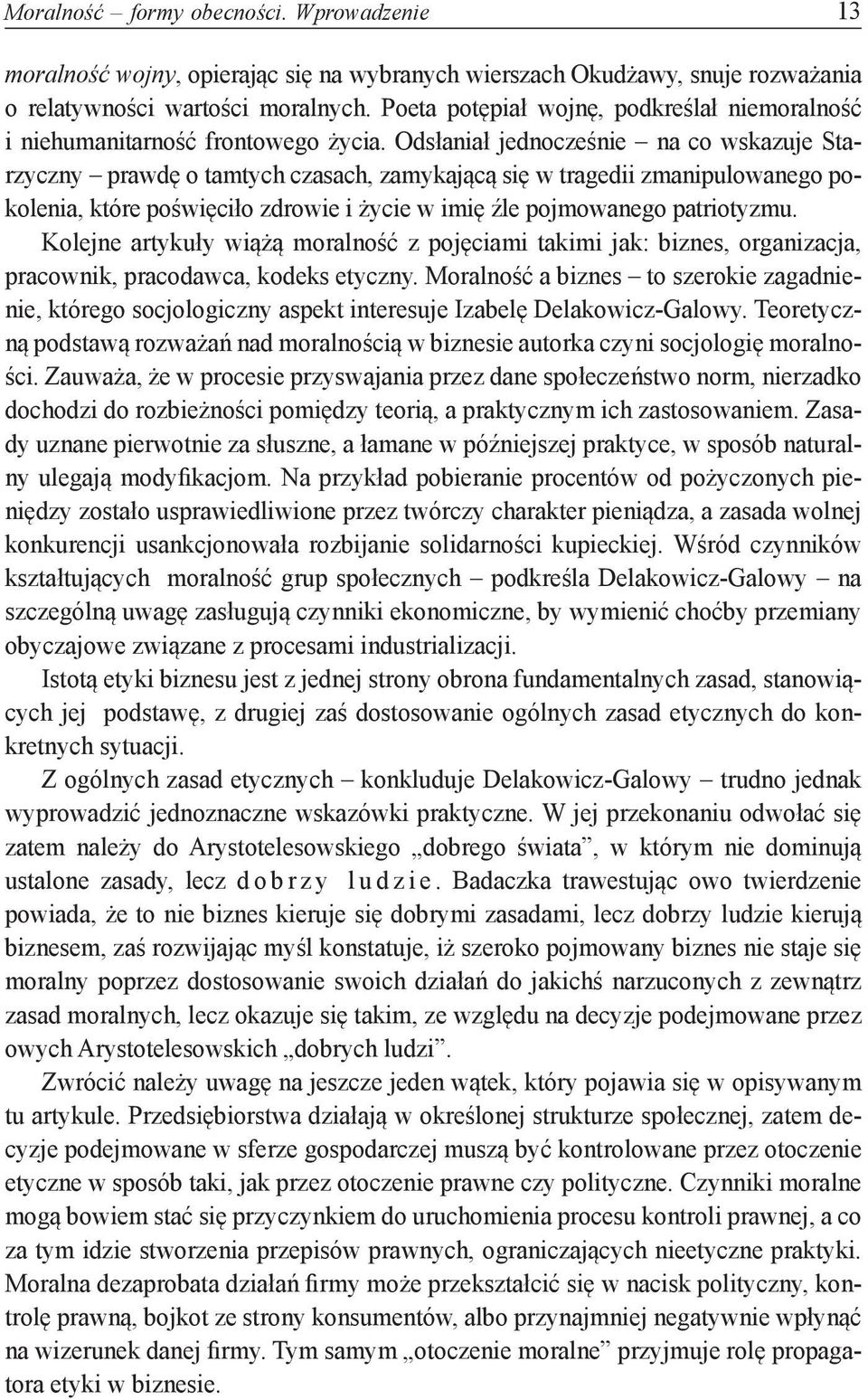 Odsłaniał jednocześnie na co wskazuje Starzyczny prawdę o tamtych czasach, zamykającą się w tragedii zmanipulowanego pokolenia, które poświęciło zdrowie i życie w imię źle pojmowanego patriotyzmu.