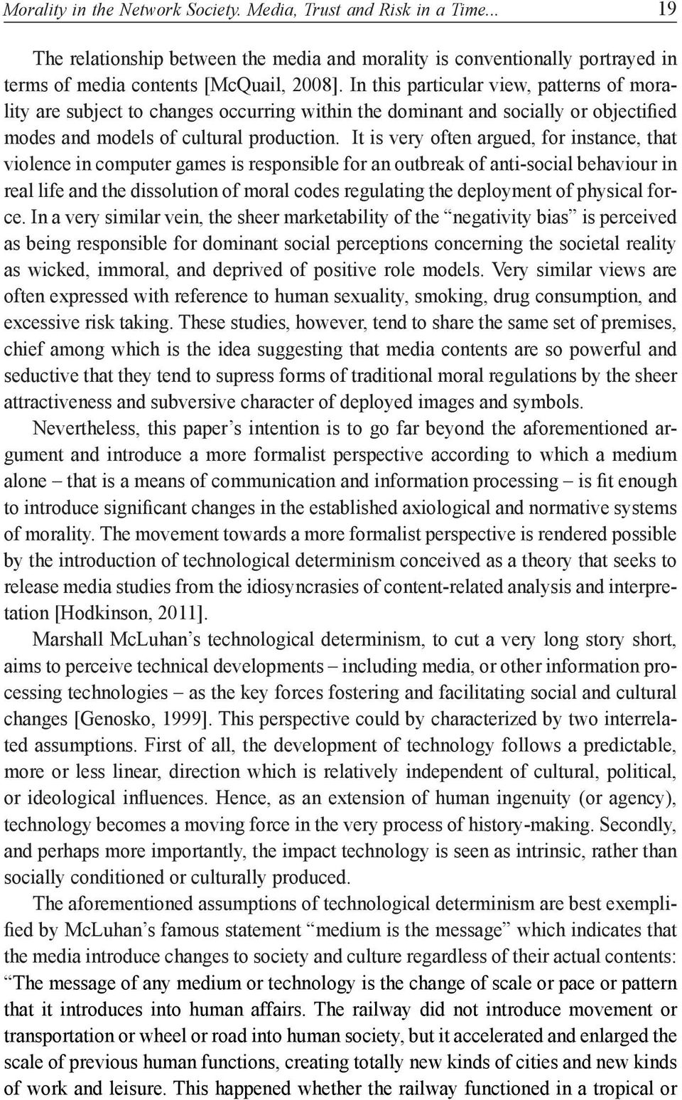 It is very often argued, for instance, that violence in computer games is responsible for an outbreak of anti-social behaviour in real life and the dissolution of moral codes regulating the