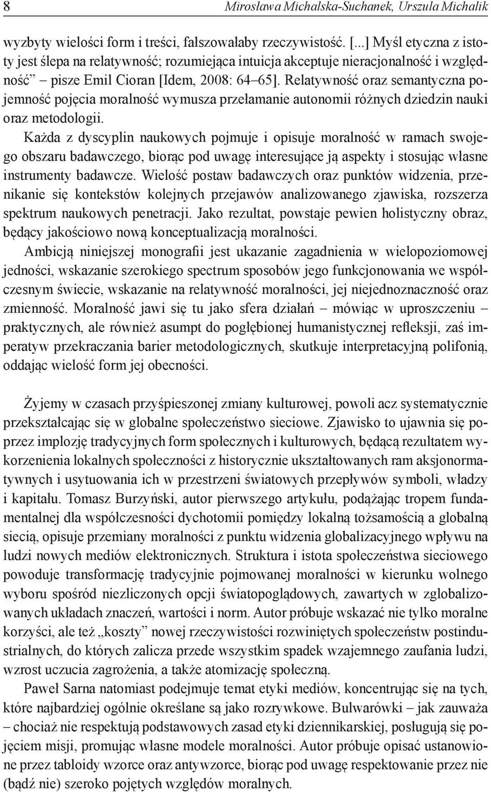 Relatywność oraz semantyczna pojemność pojęcia moralność wymusza przełamanie autonomii różnych dziedzin nauki oraz metodologii.