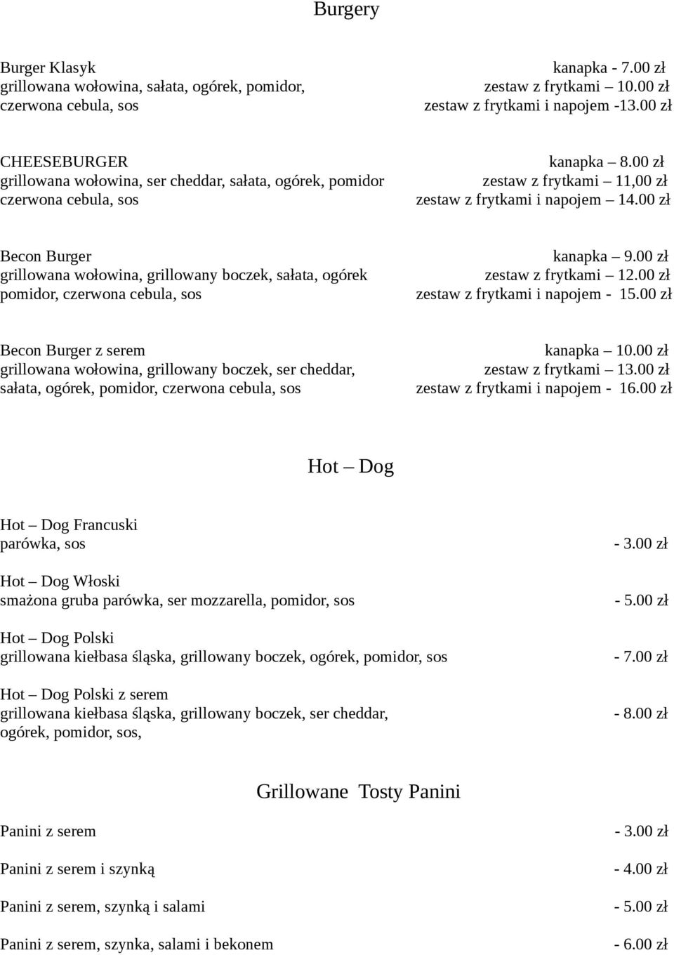 00 zł grillowana wołowina, grillowany boczek, sałata, ogórek zestaw z frytkami 12.00 zł pomidor, czerwona cebula, sos zestaw z frytkami i napojem - 15.00 zł Becon Burger z serem kanapka 10.