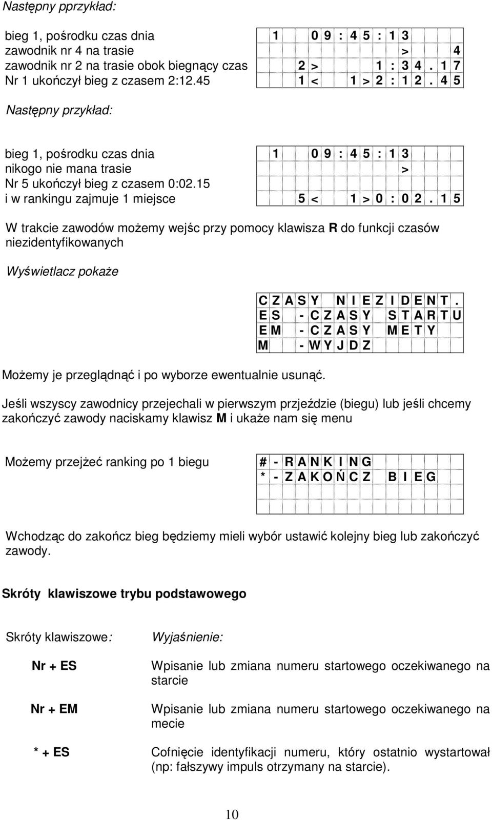 1 5 W trakcie zawodów możemy wejśc przy pomocy klawisza R do funkcji czasów niezidentyfikowanych Wyświetlacz pokaże Możemy je przeglądnąć i po wyborze ewentualnie usunąć. C Z A S Y N I E Z I D E N T.