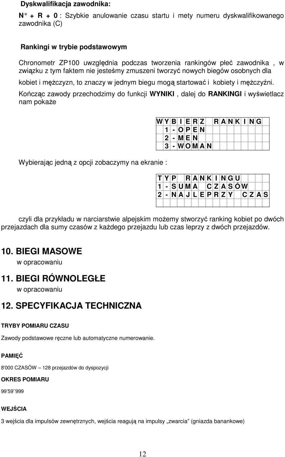 Kończąc zawody przechodzimy do funkcji WYNIKI, dalej do RANKINGI i wyświetlacz nam pokaże Wybierając jedną z opcji zobaczymy na ekranie : W Y B I E R Z R A N K I N G 1 - O P E N 2 - M E N 3 - W O M A