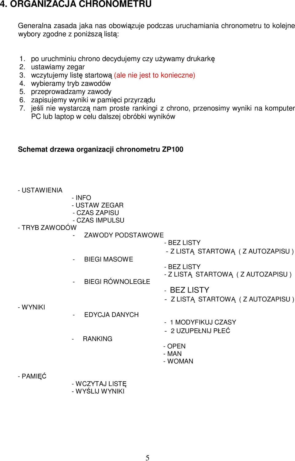 jeśli nie wystarczą nam proste rankingi z chrono, przenosimy wyniki na komputer PC lub laptop w celu dalszej obróbki wyników Schemat drzewa organizacji chronometru ZP100 - USTAWIENIA - INFO - USTAW