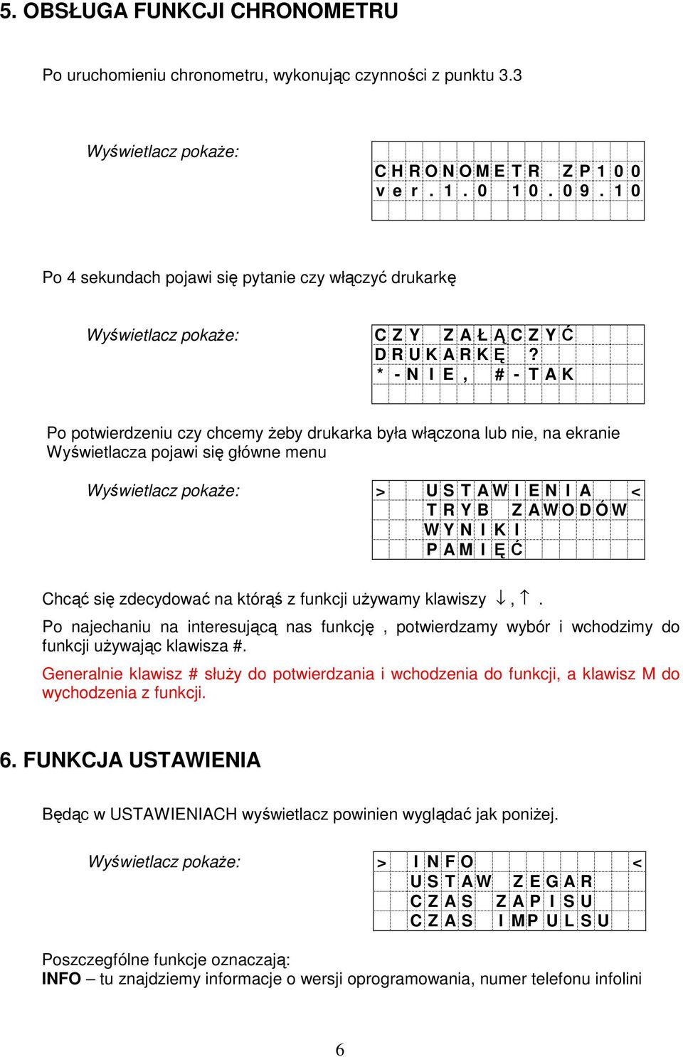 * - N I E, # - T A K Po potwierdzeniu czy chcemy żeby drukarka była włączona lub nie, na ekranie Wyświetlacza pojawi się główne menu Wyświetlacz pokaże: > U S T A W I E N I A < T R Y B Z A W O D Ó W