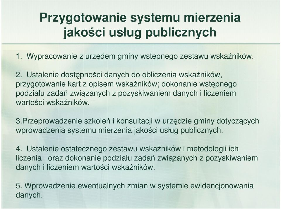 liczeniem wartości wskaźników. 3.Przeprowadzenie szkoleń i konsultacji w urzędzie gminy dotyczących wprowadzenia systemu mierzenia jakości usług publicznych. 4.